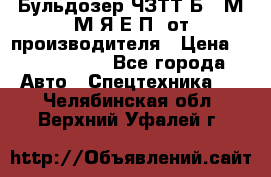 Бульдозер ЧЗТТ-Б10 М.М.Я-Е.П1 от производителя › Цена ­ 5 290 000 - Все города Авто » Спецтехника   . Челябинская обл.,Верхний Уфалей г.